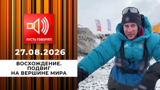 Восхождение. Подвиг на вершине мира. Пусть говорят