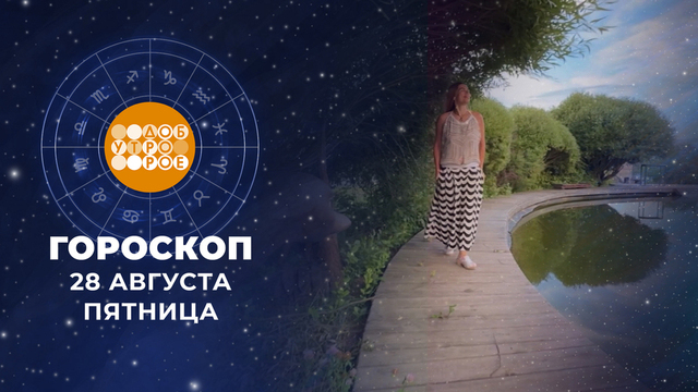 Гороскоп на 28 августа. Доброе утро. Фрагмент 