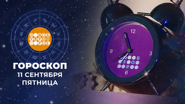 Гороскоп на 11 сентября. Доброе утро. Фрагмент