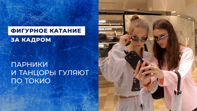 «Первый раз в Японии, и это прямо восторг!» Василиса Кагановская — Максим Некрасов и Екатерина Чикмарева — Матвей Янченков в Токио