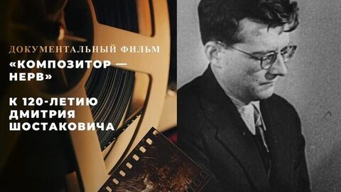 «Композитор — нерв». Документальный фильм к 120-летию Дмитрия Шостаковича