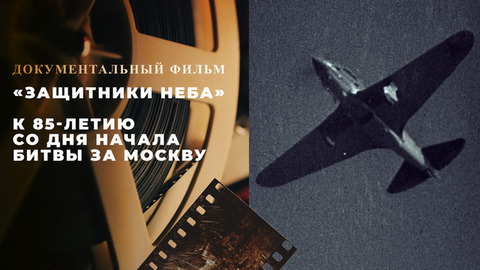 «Защитники неба». Документальный фильм к 85-летию со дня начала битвы за Москву