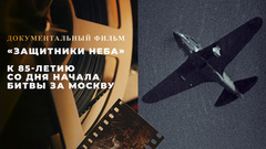 «Защитники неба». Документальный фильм к 85-летию со дня начала битвы за Москву