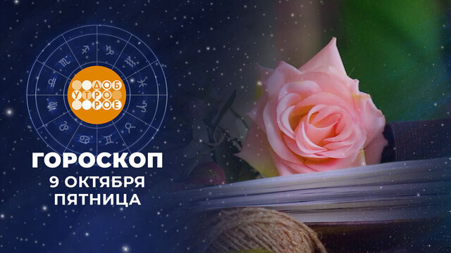 Гороскоп на 9 октября. Доброе утро. Фрагмент