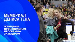 «Не люблю, когда за меня переживают». Женщины. Произвольная программа. За кадром. Мемориал Дениса Тена 2026